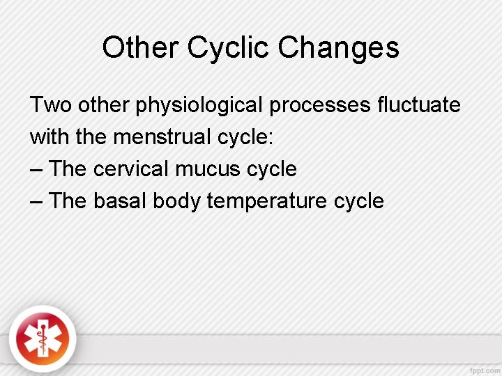 Other Cyclic Changes Two other physiological processes fluctuate with the menstrual cycle: – The