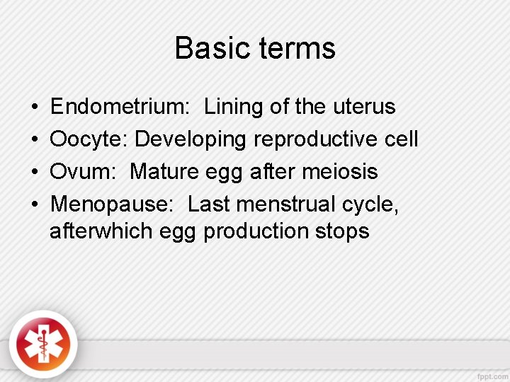 Basic terms • • Endometrium: Lining of the uterus Oocyte: Developing reproductive cell Ovum: