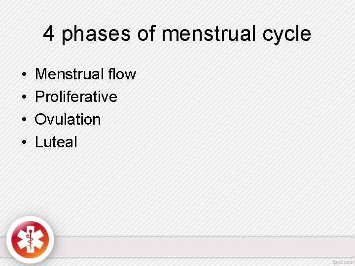 4 phases of menstrual cycle • • Menstrual flow Proliferative Ovulation Luteal 