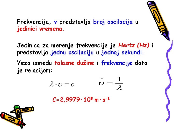 Frekvencija, predstavlja broj oscilacija u jedinici vremena. Jedinica za merenje frekvencije je Hertz (Hz)
