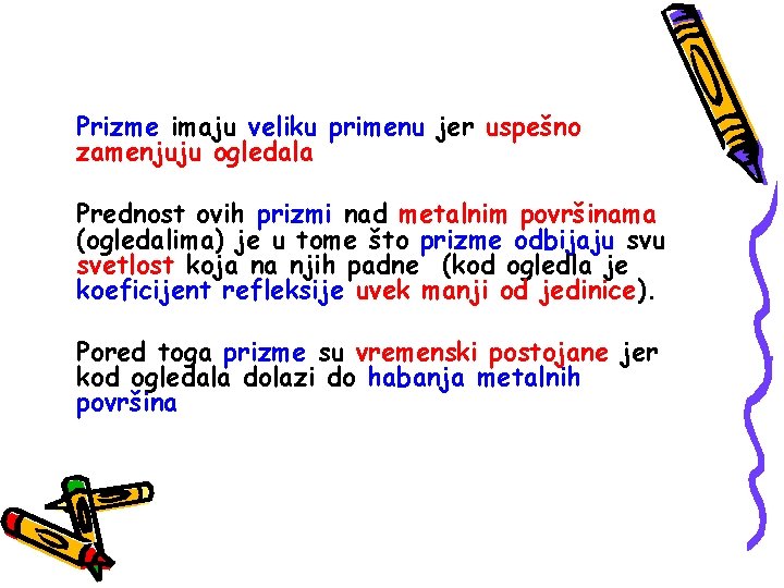 Prizme imaju veliku primenu jer uspešno zamenjuju ogledala Prednost ovih prizmi nad metalnim površinama