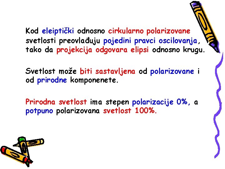 Kod eleiptički odnosno cirkularno polarizovane svetlosti preovlađuju pojedini pravci oscilovanja, tako da projekcija odgovara