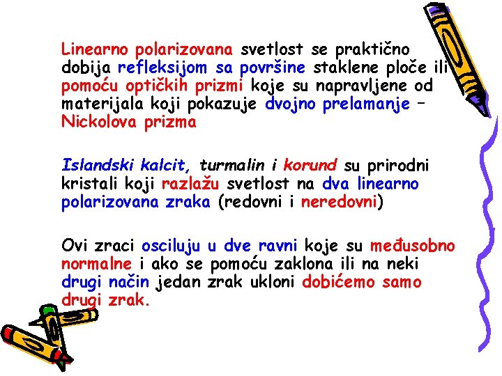 Linearno polarizovana svetlost se praktično dobija refleksijom sa površine staklene ploče ili pomoću optičkih