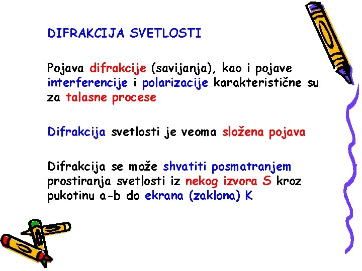 DIFRAKCIJA SVETLOSTI Pojava difrakcije (savijanja), kao i pojave interferencije i polarizacije karakteristične su za