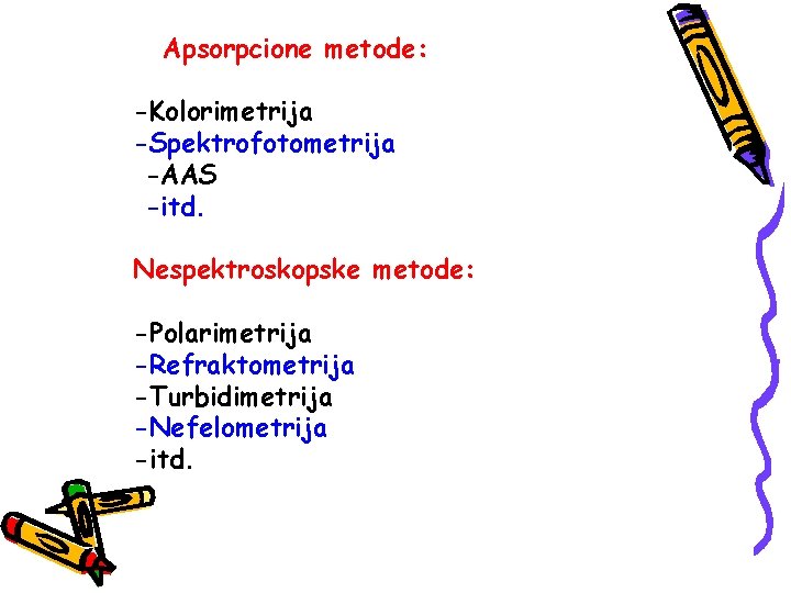 Apsorpcione metode: -Kolorimetrija -Spektrofotometrija -AAS -itd. Nespektroskopske metode: -Polarimetrija -Refraktometrija -Turbidimetrija -Nefelometrija -itd. 