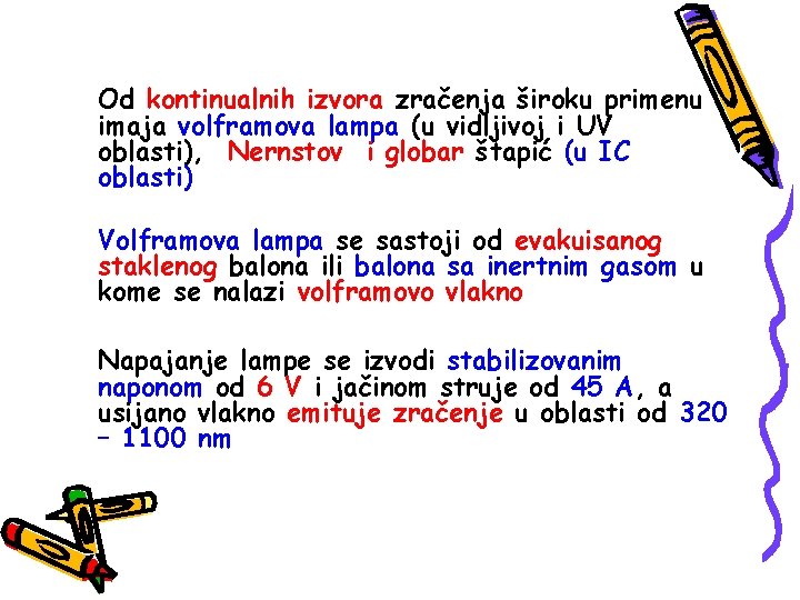 Od kontinualnih izvora zračenja široku primenu imaja volframova lampa (u vidljivoj i UV oblasti),
