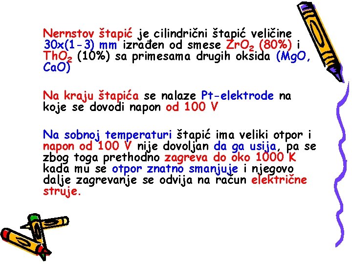 Nernstov štapić je cilindrični štapić veličine 30 x(1 -3) mm izrađen od smese Zr.