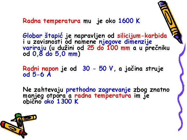 Radna temperatura mu je oko 1600 K Globar štapić je napravljen od silicijum-karbida i