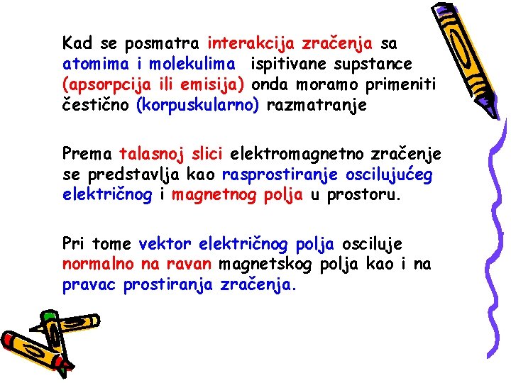 Kad se posmatra interakcija zračenja sa atomima i molekulima ispitivane supstance (apsorpcija ili emisija)