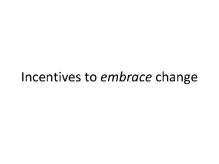 Incentives to embrace change 