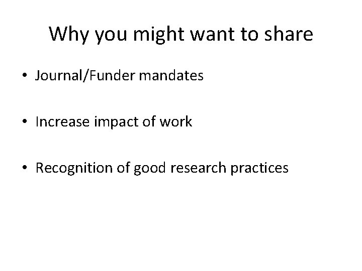 Why you might want to share • Journal/Funder mandates • Increase impact of work