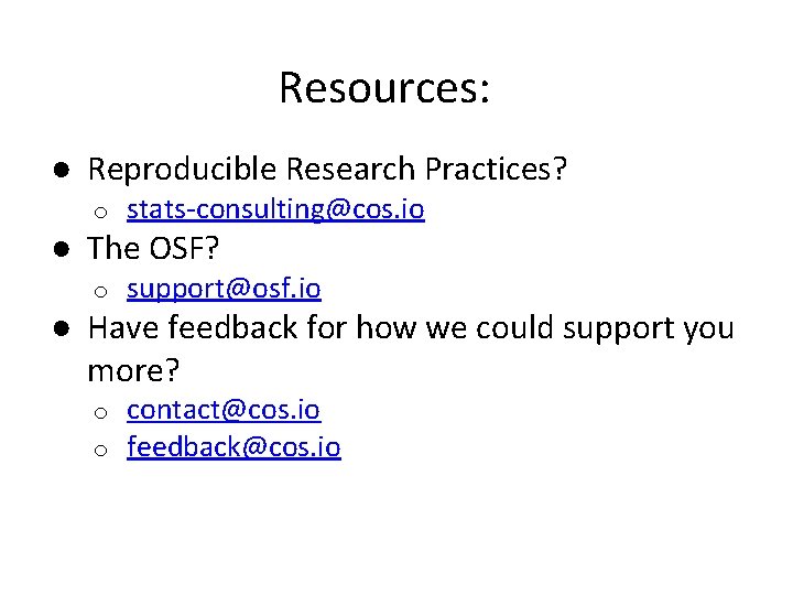 Resources: ● Reproducible Research Practices? o stats-consulting@cos. io ● The OSF? o support@osf. io