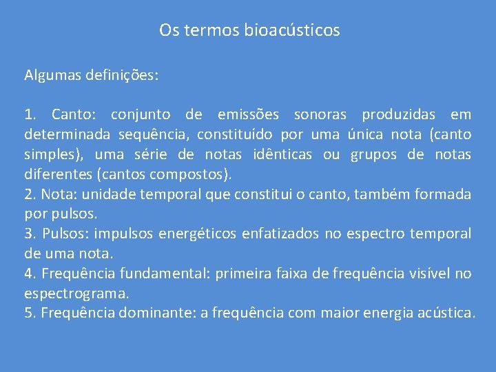 Os termos bioacústicos Algumas definições: 1. Canto: conjunto de emissões sonoras produzidas em determinada