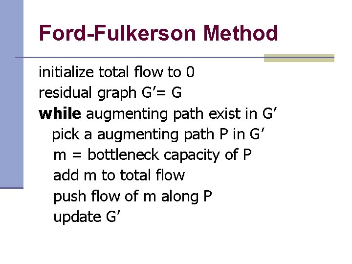 Ford-Fulkerson Method initialize total flow to 0 residual graph G’= G while augmenting path