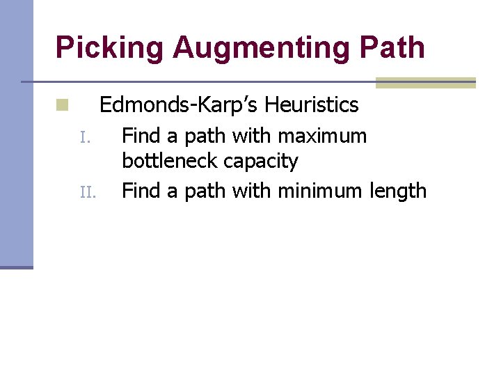 Picking Augmenting Path Edmonds-Karp’s Heuristics n I. II. Find a path with maximum bottleneck