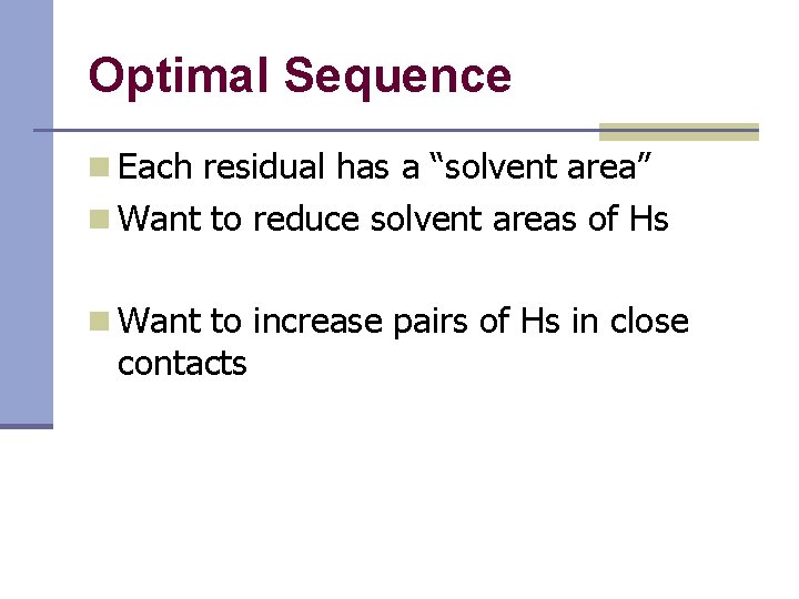 Optimal Sequence n Each residual has a “solvent area” n Want to reduce solvent Optimal Sequence n Each residual has a “solvent area” n Want to reduce solvent