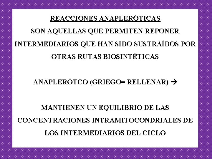 REACCIONES ANAPLERÓTICAS SON AQUELLAS QUE PERMITEN REPONER INTERMEDIARIOS QUE HAN SIDO SUSTRAÍDOS POR OTRAS