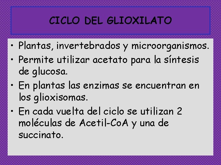 CICLO DEL GLIOXILATO • Plantas, invertebrados y microorganismos. • Permite utilizar acetato para la