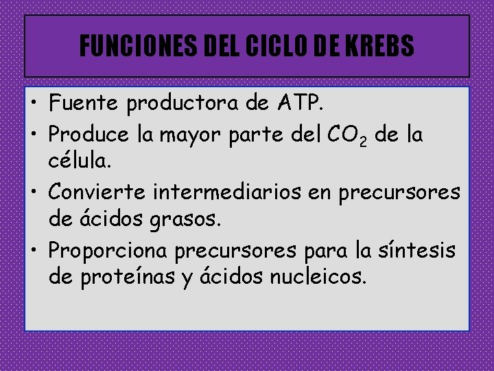 FUNCIONES DEL CICLO DE KREBS • Fuente productora de ATP. • Produce la mayor