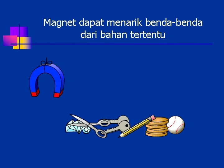 Magnet dapat menarik benda-benda dari bahan tertentu 