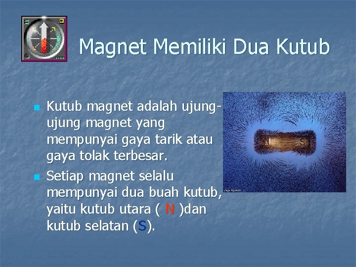 Magnet Memiliki Dua Kutub n n Kutub magnet adalah ujung magnet yang mempunyai gaya