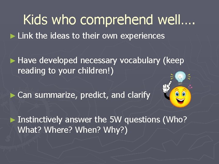 Kids who comprehend well…. ► Link the ideas to their own experiences ► Have