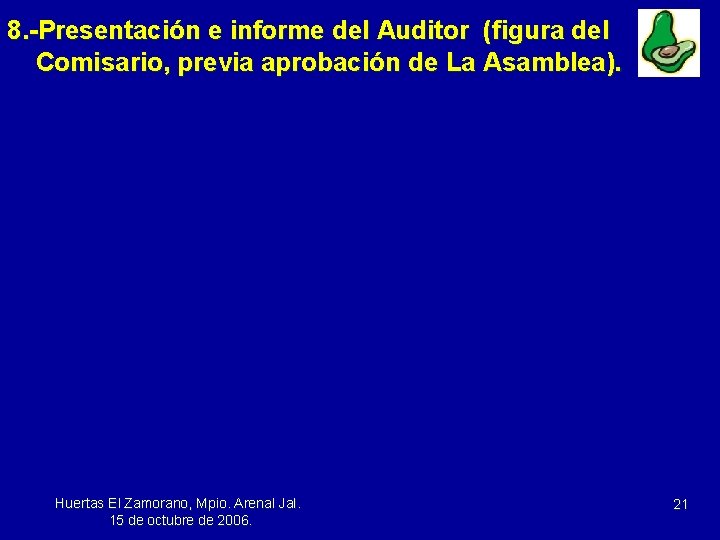 8. -Presentación e informe del Auditor (figura del Comisario, previa aprobación de La Asamblea).