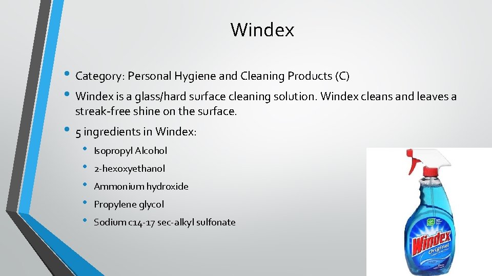 Windex • Category: Personal Hygiene and Cleaning Products (C) • Windex is a glass/hard