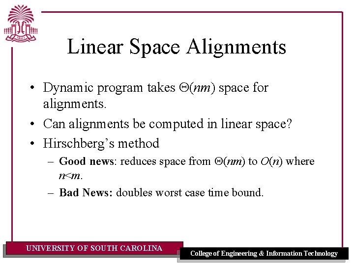 Linear Space Alignments • Dynamic program takes Q(nm) space for alignments. • Can alignments