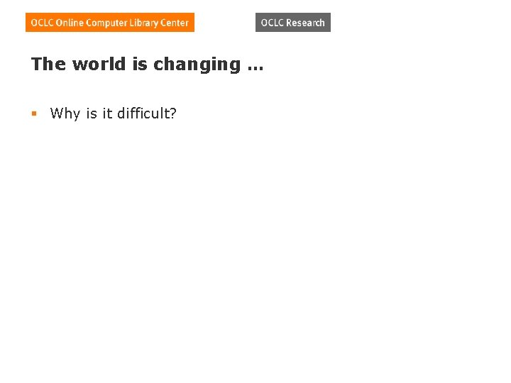 The world is changing … § Why is it difficult? 