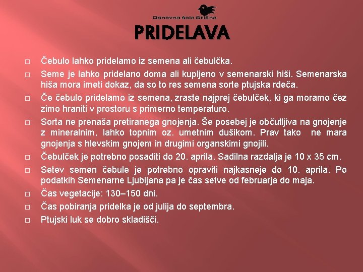 PRIDELAVA Čebulo lahko pridelamo iz semena ali čebulčka. Seme je lahko pridelano doma ali