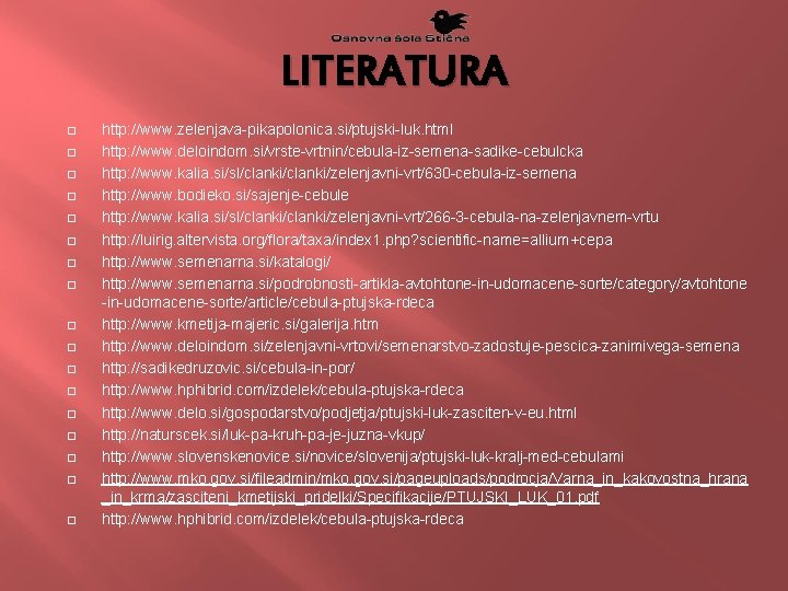 LITERATURA http: //www. zelenjava-pikapolonica. si/ptujski-luk. html http: //www. deloindom. si/vrste-vrtnin/cebula-iz-semena-sadike-cebulcka http: //www. kalia. si/sl/clanki/zelenjavni-vrt/630