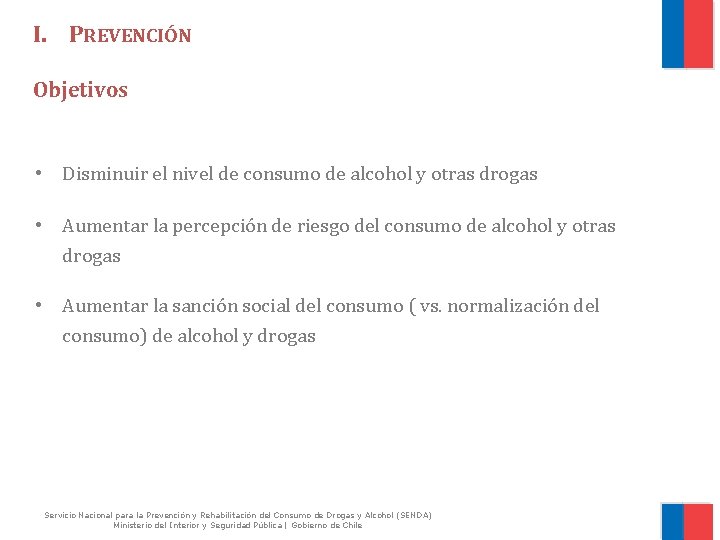 I. PREVENCIÓN Objetivos • Disminuir el nivel de consumo de alcohol y otras drogas