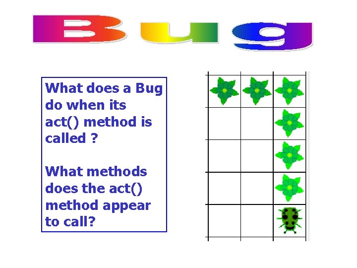 What does a Bug do when its act() method is called ? What methods