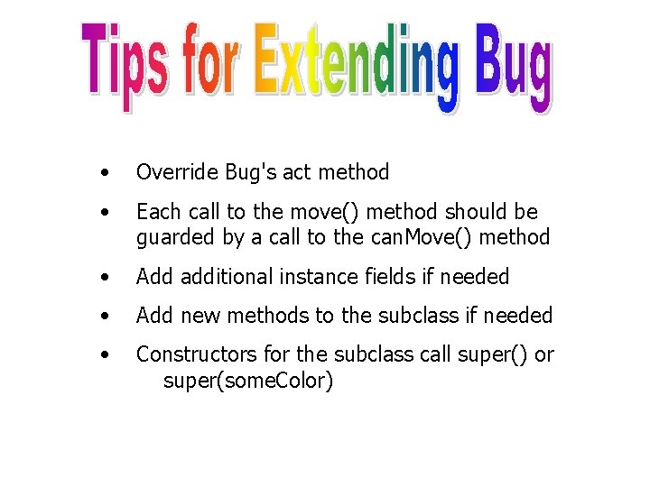  • Override Bug's act method • Each call to the move() method should