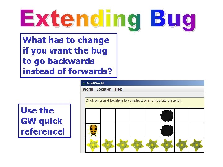 What has to change if you want the bug to go backwards instead of
