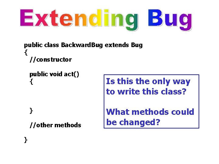 public class Backward. Bug extends Bug { //constructor public void act() { } //other