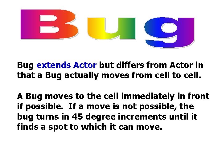 Bug extends Actor but differs from Actor in that a Bug actually moves from