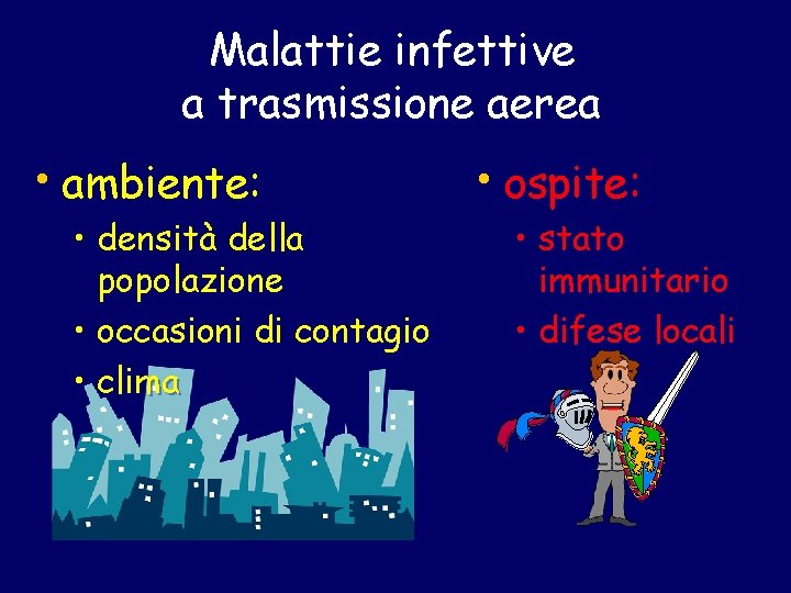 Malattie infettive a trasmissione aerea • ambiente: • densità della popolazione • occasioni di