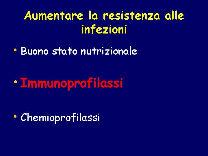 Aumentare la resistenza alle infezioni • Buono stato nutrizionale • Immunoprofilassi • Chemioprofilassi 