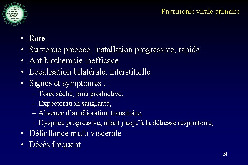 Pneumonie virale primaire • • • Rare Survenue précoce, installation progressive, rapide Antibiothérapie inefficace