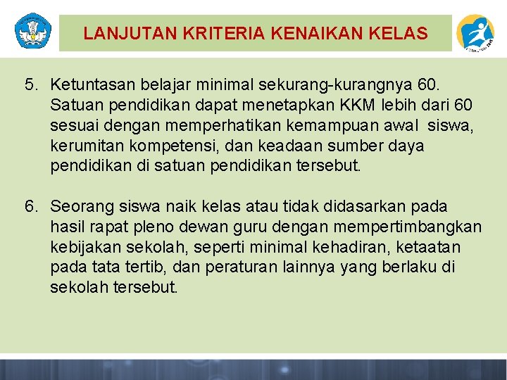 LANJUTAN KRITERIA KENAIKAN KELAS 5. Ketuntasan belajar minimal sekurang-kurangnya 60. Satuan pendidikan dapat menetapkan