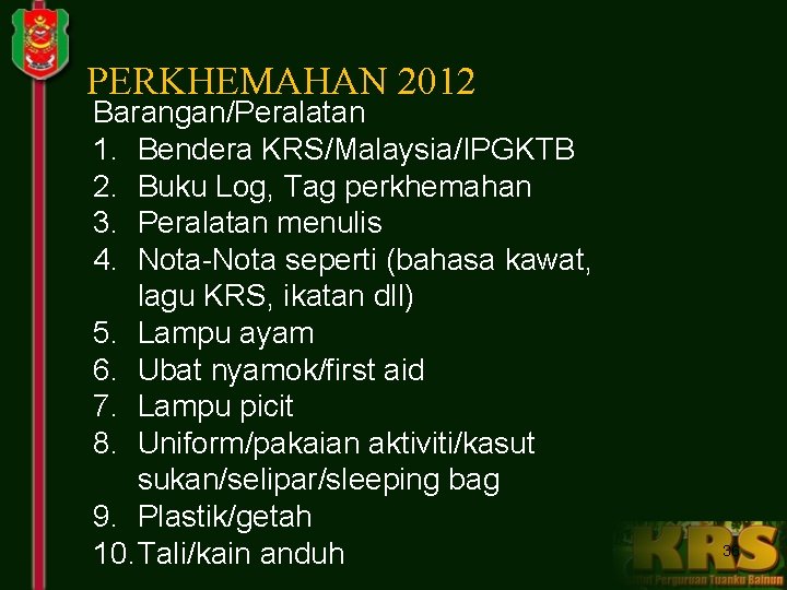 PERKHEMAHAN 2012 Barangan/Peralatan 1. Bendera KRS/Malaysia/IPGKTB 2. Buku Log, Tag perkhemahan 3. Peralatan menulis