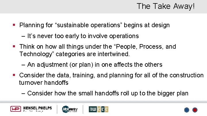 The Take Away! § Planning for “sustainable operations” begins at design – It’s never