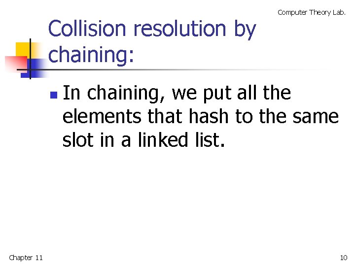 Collision resolution by chaining: n Chapter 11 Computer Theory Lab. In chaining, we put