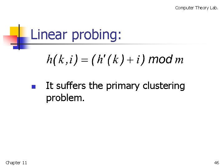 Computer Theory Lab. Linear probing: n Chapter 11 It suffers the primary clustering problem.