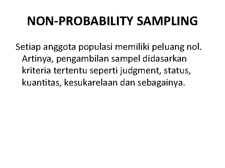 NON-PROBABILITY SAMPLING Setiap anggota populasi memiliki peluang nol. Artinya, pengambilan sampel didasarkan kriteria tertentu