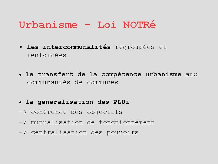 Urbanisme - Loi NOTRé • les intercommunalités regroupées et renforcées • le transfert de