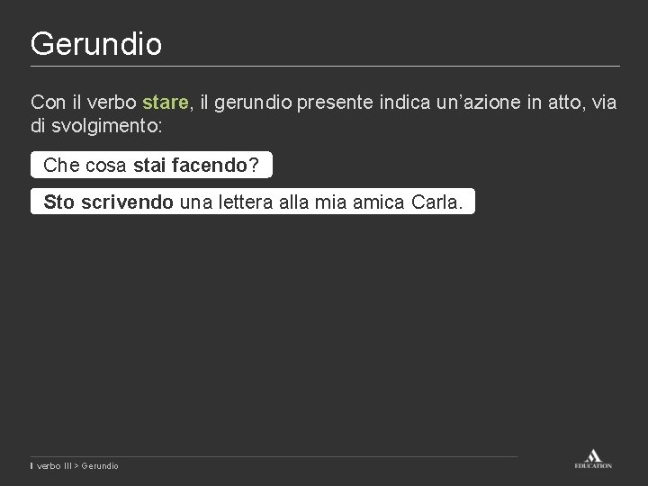 Gerundio Con il verbo stare, il gerundio presente indica un’azione in atto, via di