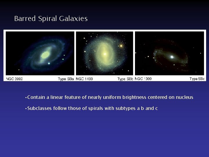 Barred Spiral Galaxies • Contain a linear feature of nearly uniform brightness centered on